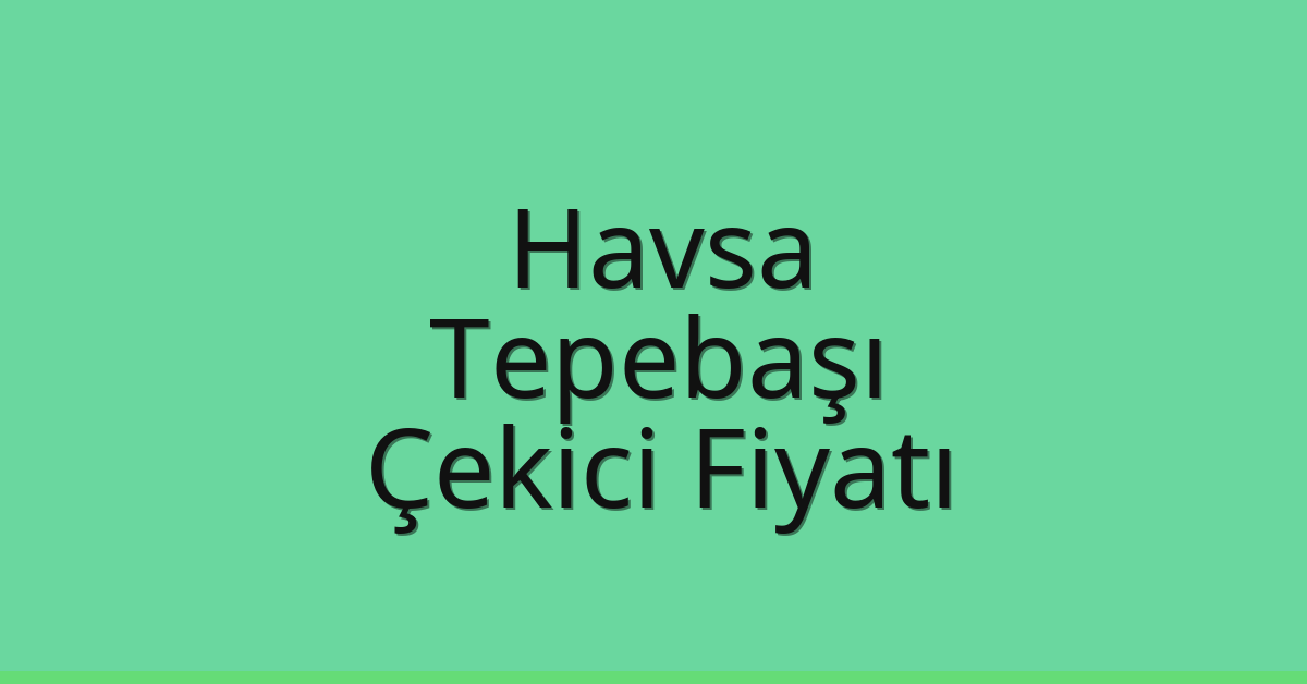 Havsa Çekici Fiyatı – Tepebaşı Oto Kurtarıcı Ücreti