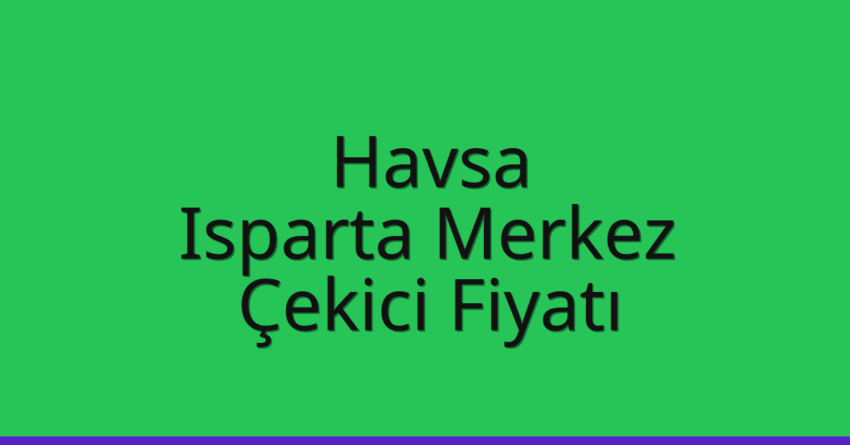 Havsa Çekici Fiyatı – Isparta Merkez Oto Kurtarıcı Ücreti