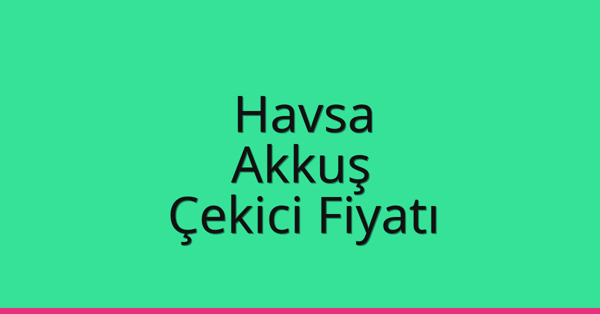 Havsa Çekici Fiyatı – Akkuş Oto Kurtarıcı Ücreti
