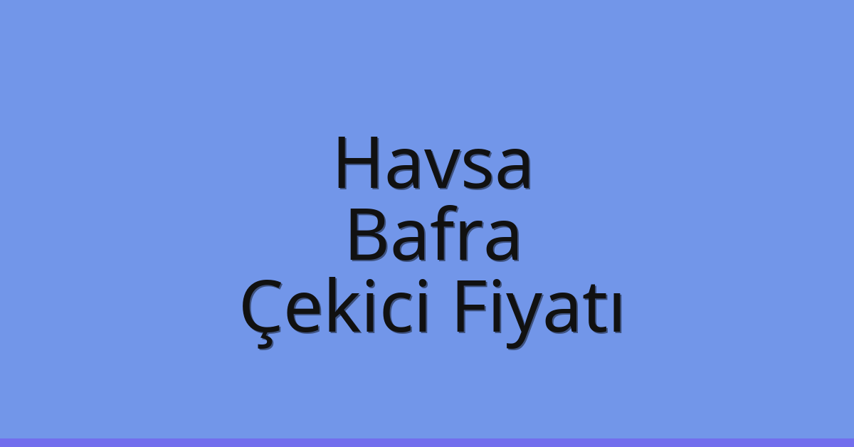 Havsa Çekici Fiyatı – Bafra Oto Kurtarıcı Ücreti