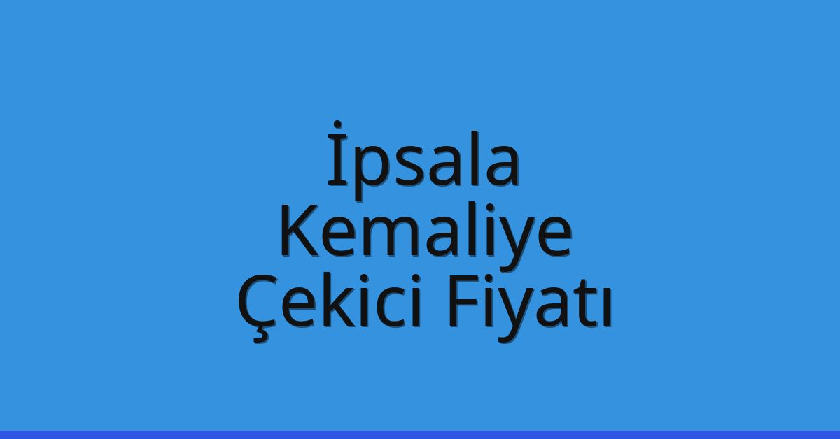 İpsala Çekici Fiyatı – Kemaliye Oto Kurtarıcı Ücreti