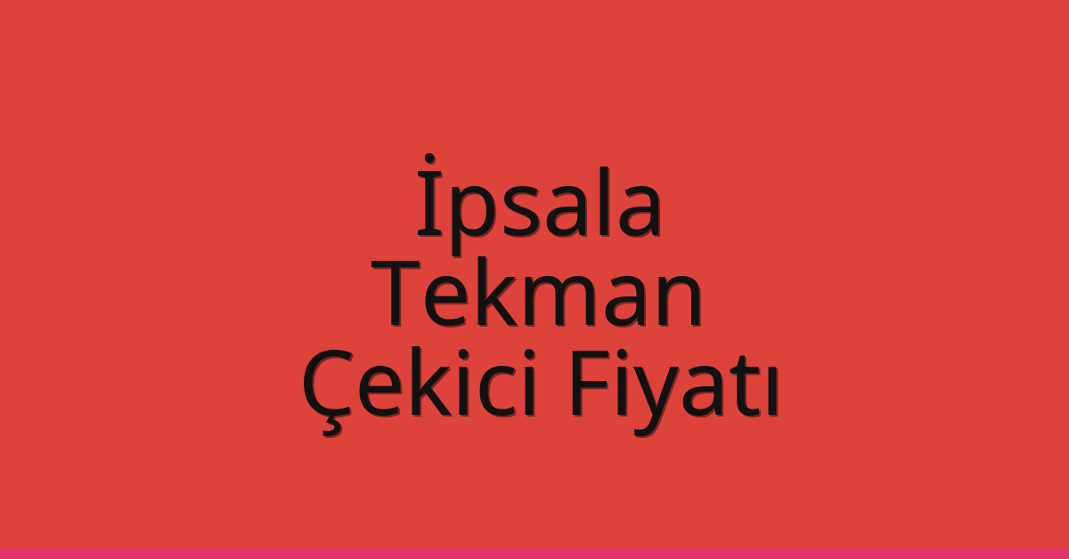 İpsala Çekici Fiyatı – Tekman Oto Kurtarıcı Ücreti