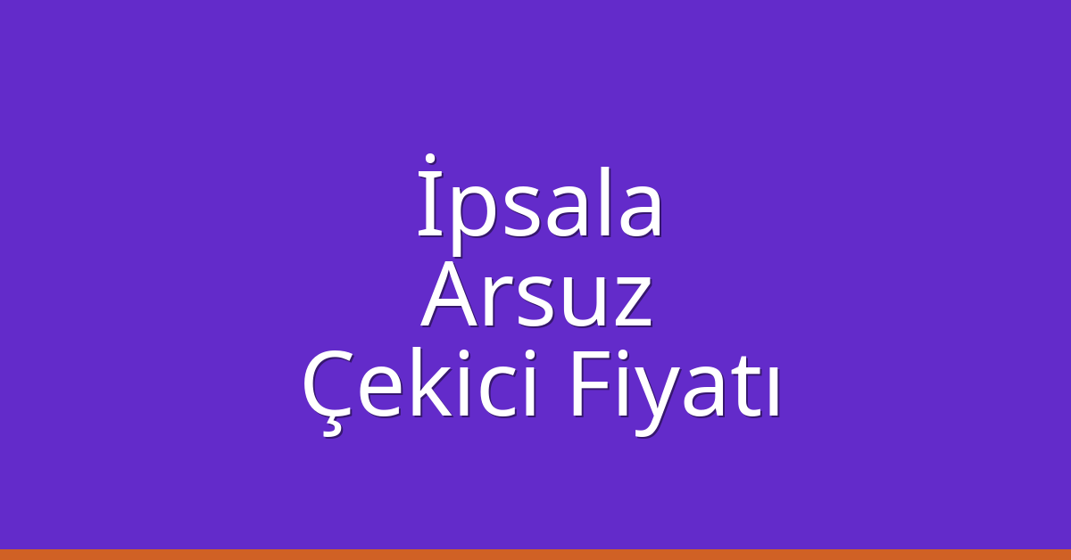 İpsala Çekici Fiyatı – Arsuz Oto Kurtarıcı Ücreti