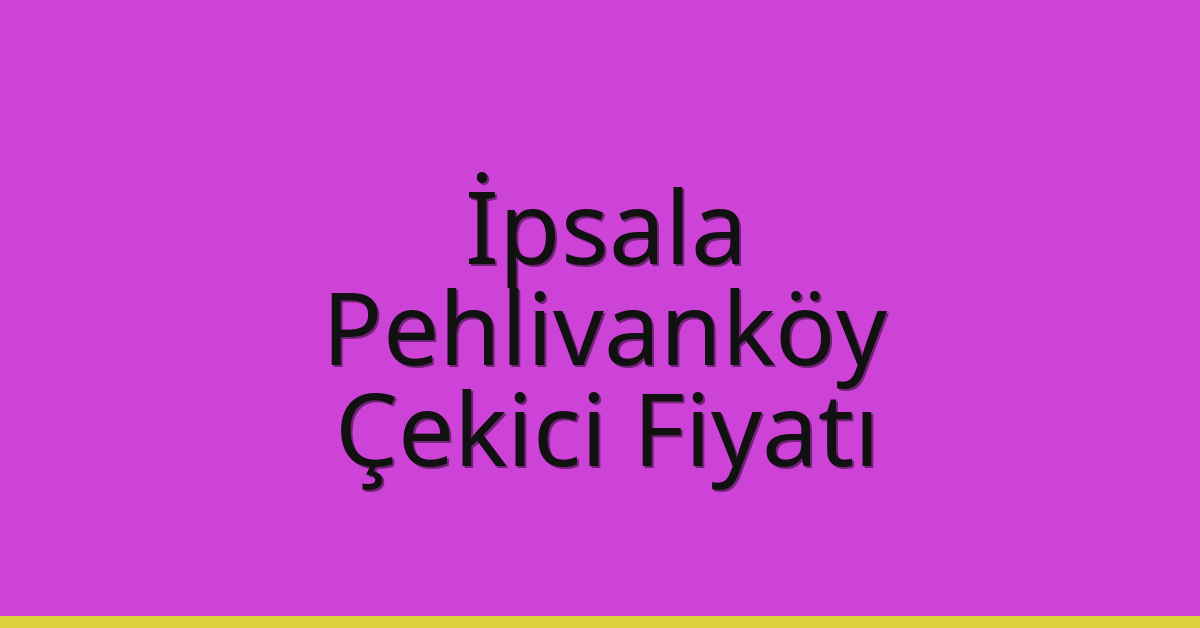 İpsala Çekici Fiyatı – Pehlivanköy Oto Kurtarıcı Ücreti
