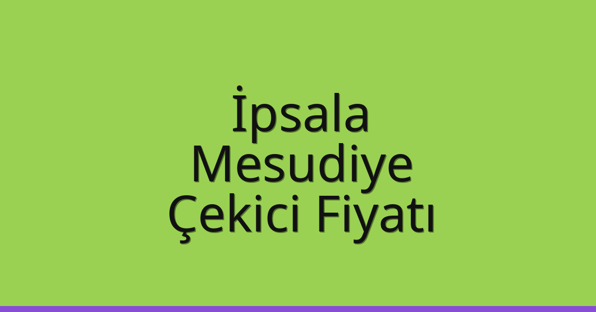 İpsala Çekici Fiyatı – Mesudiye Oto Kurtarıcı Ücreti