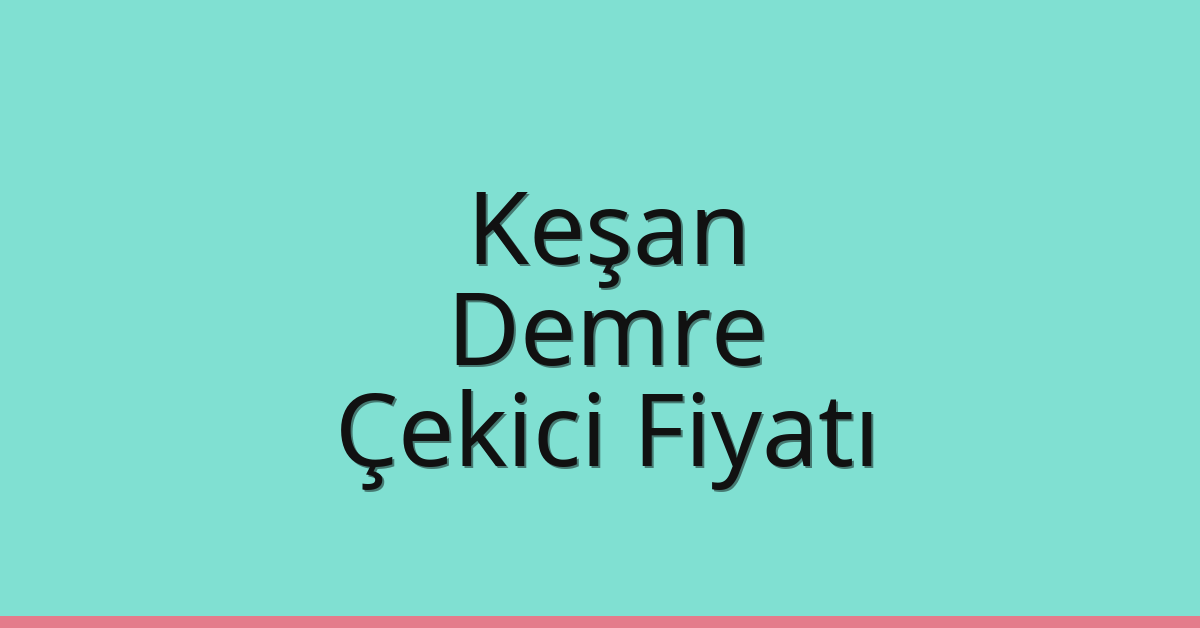 Keşan Çekici Fiyatı – Demre Oto Kurtarıcı Ücreti