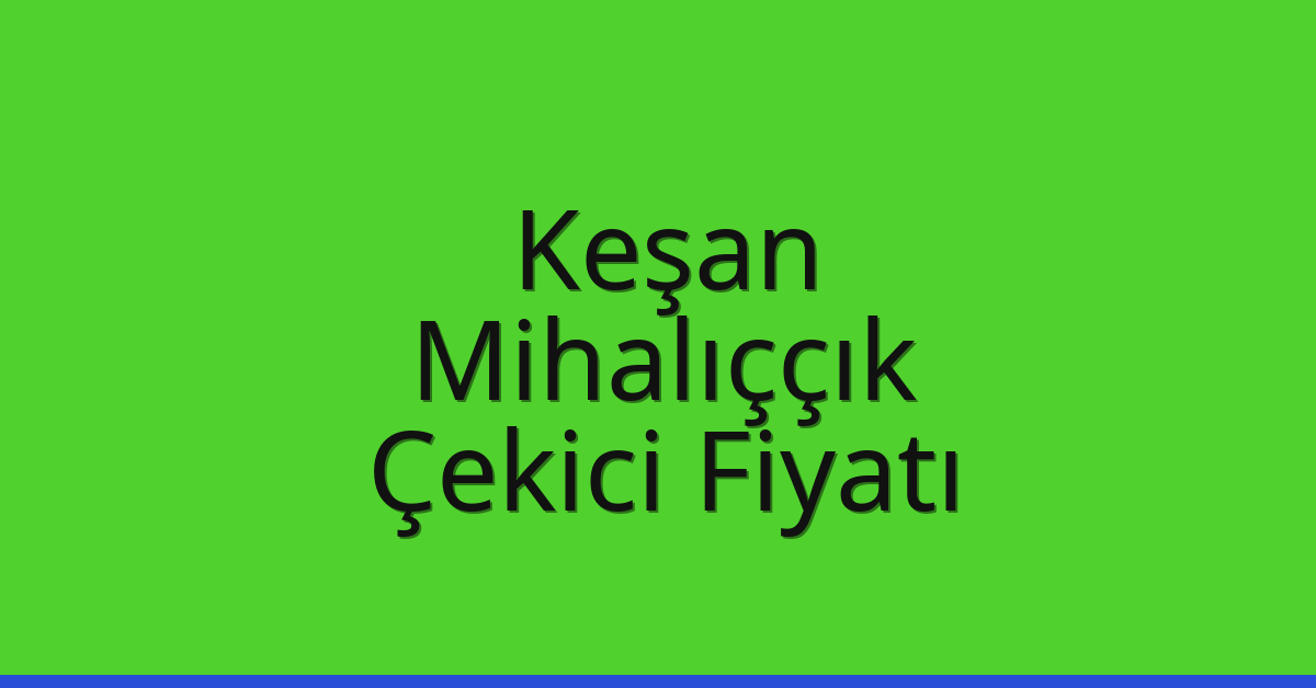 Keşan Çekici Fiyatı – Mihalıççık Oto Kurtarıcı Ücreti