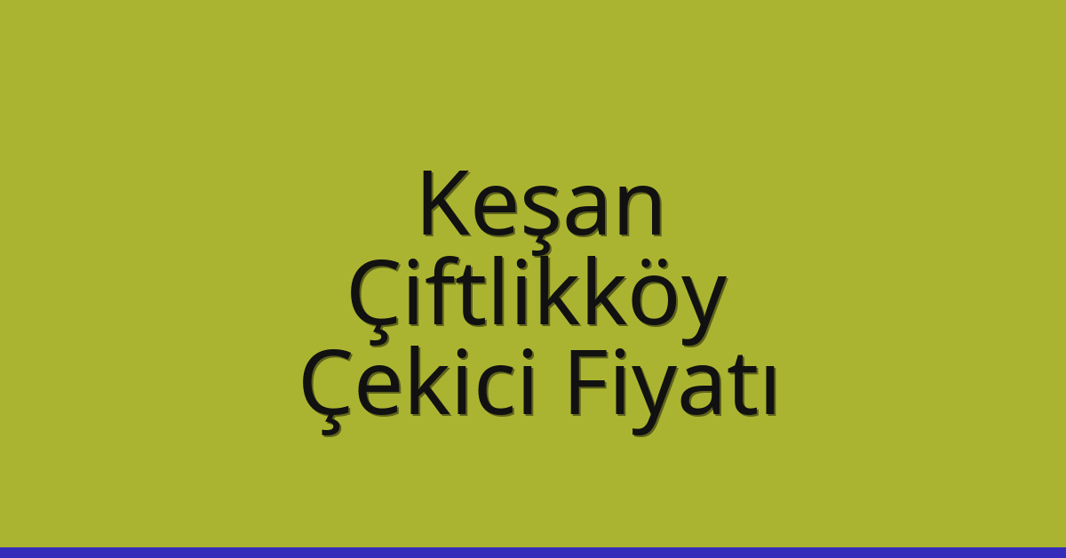 Keşan Çekici Fiyatı – Çiftlikköy Oto Kurtarıcı Ücreti Keşan Çekici Fiyatı – Çiftlikköy Oto Kurtarıcı Ücreti