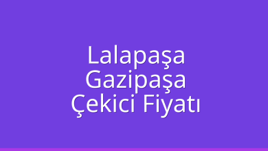 Lalapaşa Çekici Fiyatı – Gazipaşa Oto Kurtarıcı Ücreti
