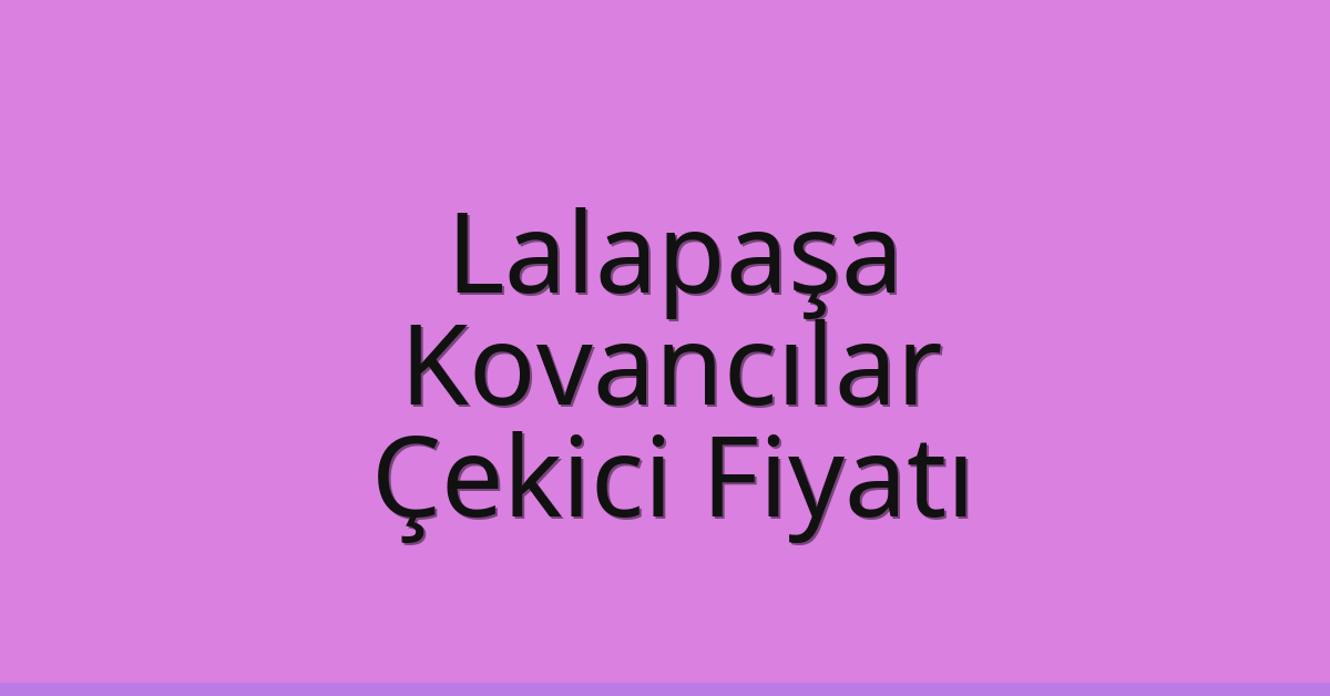 Lalapaşa Çekici Fiyatı – Kovancılar Oto Kurtarıcı Ücreti