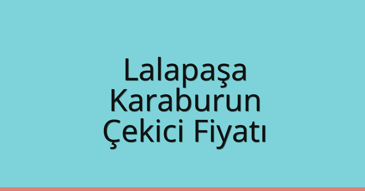 Lalapaşa Çekici Fiyatı – Karaburun Oto Kurtarıcı Ücreti