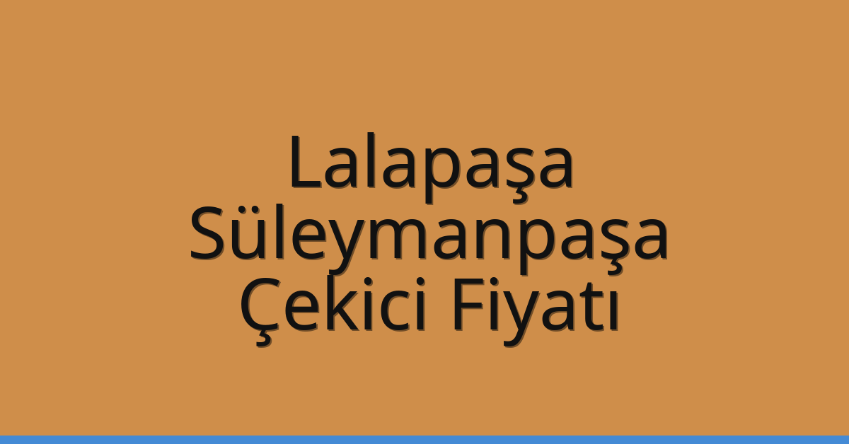 Lalapaşa Çekici Fiyatı – Süleymanpaşa Oto Kurtarıcı Ücreti