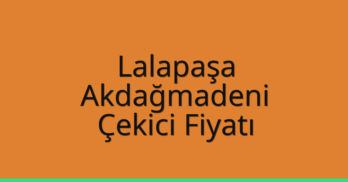 Lalapaşa Çekici Fiyatı – Akdağmadeni Oto Kurtarıcı Ücreti