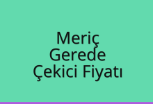 Meriç Çekici Fiyatı – Gerede Oto Kurtarıcı Ücreti