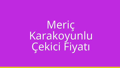 Meriç Çekici Fiyatı – Karakoyunlu Oto Kurtarıcı Ücreti