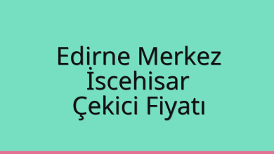 Edirne Merkez Çekici Fiyatı – İscehisar Oto Kurtarıcı Ücreti
