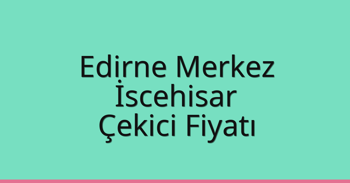 Edirne Merkez Çekici Fiyatı – İscehisar Oto Kurtarıcı Ücreti Edirne Merkez Çekici Fiyatı – İscehisar Oto Kurtarıcı Ücreti