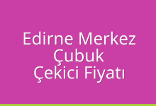 Edirne Merkez Çekici Fiyatı – Çubuk Oto Kurtarıcı Ücreti