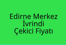 Edirne Merkez Çekici Fiyatı – İvrindi Oto Kurtarıcı Ücreti