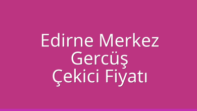 Edirne Merkez Çekici Fiyatı – Gercüş Oto Kurtarıcı Ücreti