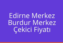 Edirne Merkez Çekici Fiyatı – Burdur Merkez Oto Kurtarıcı Ücreti