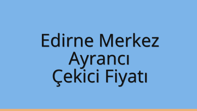 Edirne Merkez Çekici Fiyatı – Ayrancı Oto Kurtarıcı Ücreti
