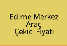 Edirne Merkez Çekici Fiyatı – Araç Oto Kurtarıcı Ücreti