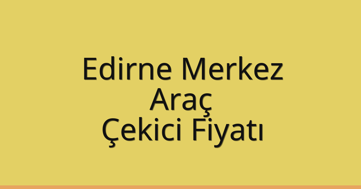 Edirne Merkez Çekici Fiyatı – Araç Oto Kurtarıcı Ücreti Edirne Merkez Çekici Fiyatı – Araç Oto Kurtarıcı Ücreti