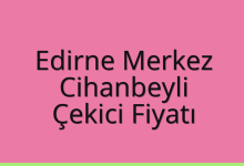Edirne Merkez Çekici Fiyatı – Cihanbeyli Oto Kurtarıcı Ücreti
