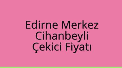 Edirne Merkez Çekici Fiyatı – Cihanbeyli Oto Kurtarıcı Ücreti