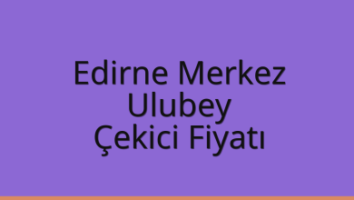 Edirne Merkez Çekici Fiyatı – Ulubey Oto Kurtarıcı Ücreti