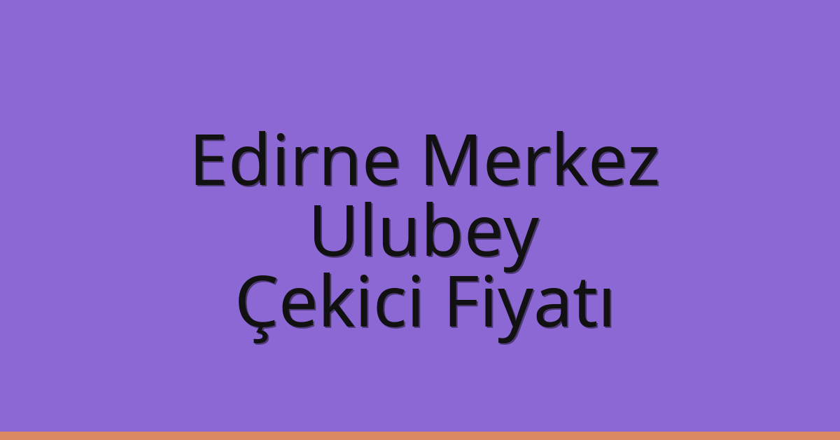 Edirne Merkez Çekici Fiyatı – Ulubey Oto Kurtarıcı Ücreti Edirne Merkez Çekici Fiyatı – Ulubey Oto Kurtarıcı Ücreti
