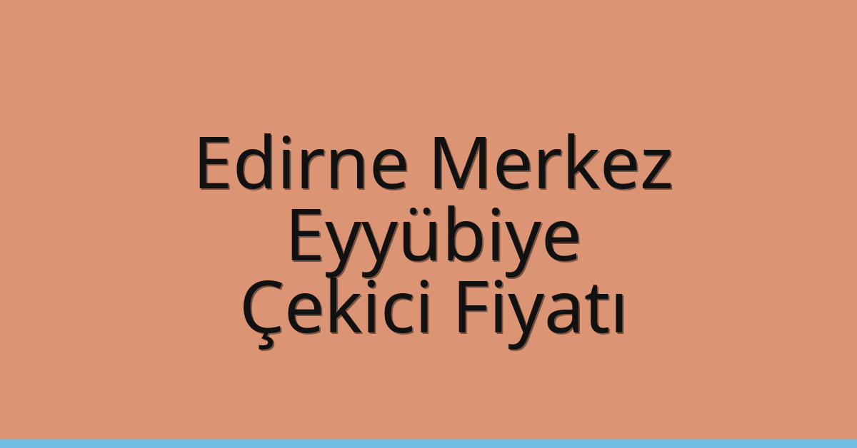 Edirne Merkez Çekici Fiyatı – Eyyübiye Oto Kurtarıcı Ücreti Edirne Merkez Çekici Fiyatı – Eyyübiye Oto Kurtarıcı Ücreti