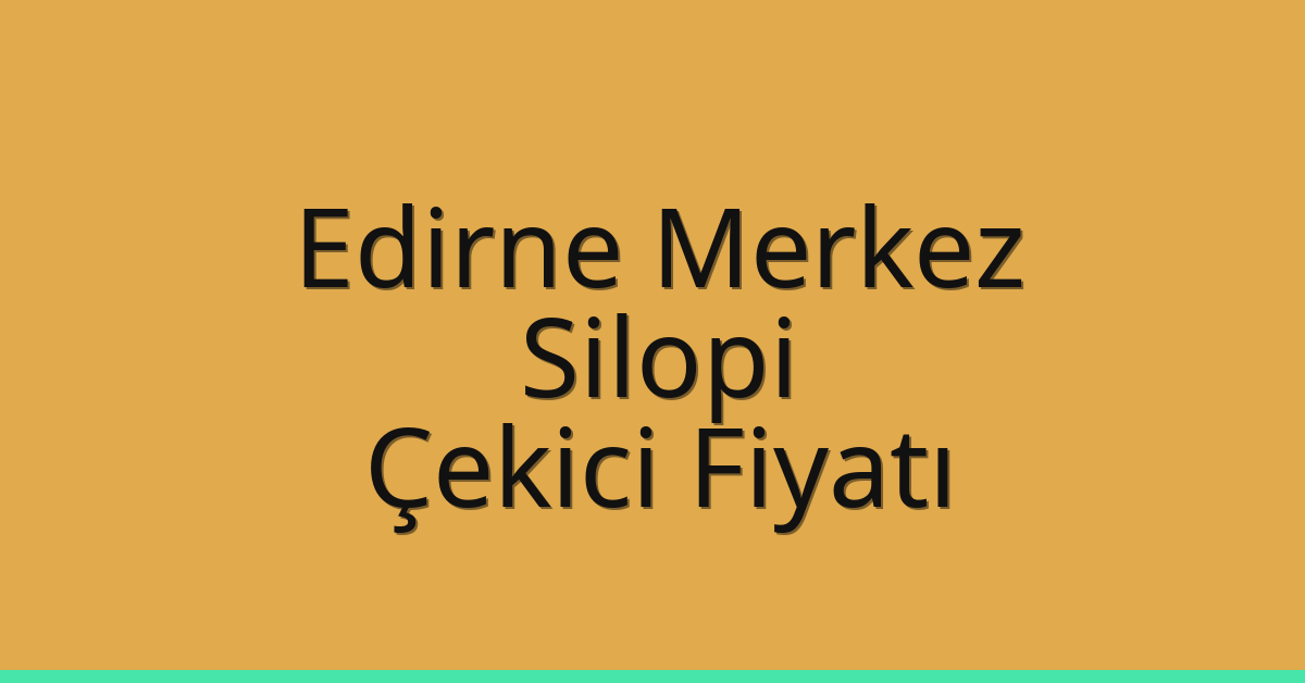 Edirne Merkez Çekici Fiyatı – Silopi Oto Kurtarıcı Ücreti