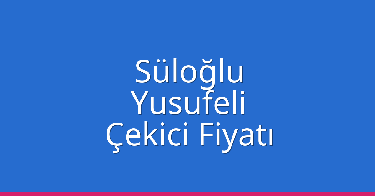 Süloğlu Çekici Fiyatı - Yusufeli Oto Kurtarıcı Ücreti Süloğlu Çekici Fiyatı – Yusufeli Oto Kurtarıcı Ücreti