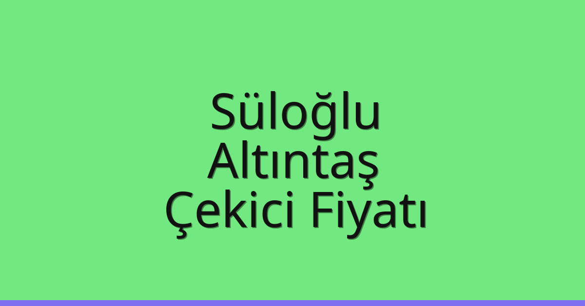 Süloğlu Çekici Fiyatı – Altıntaş Oto Kurtarıcı Ücreti