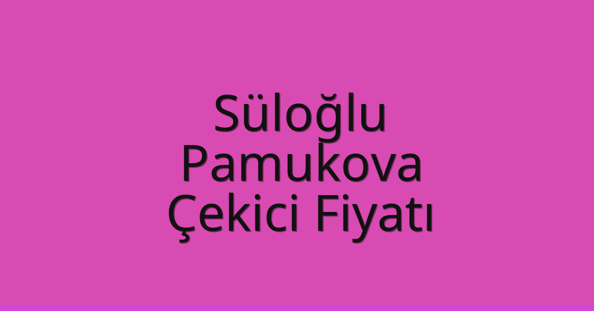 Süloğlu Çekici Fiyatı – Pamukova Oto Kurtarıcı Ücreti