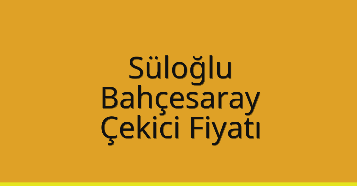 Süloğlu Çekici Fiyatı – Bahçesaray Oto Kurtarıcı Ücreti