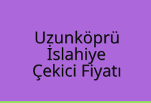 Uzunköprü Çekici Fiyatı – İslahiye Oto Kurtarıcı Ücreti
