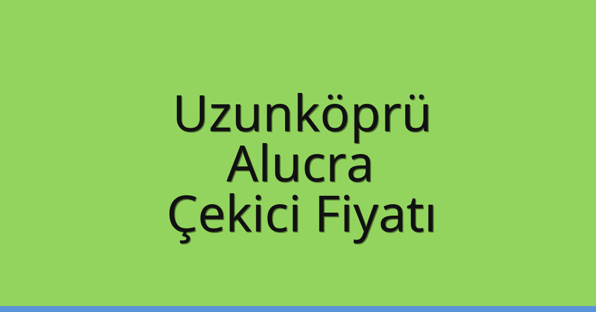 Uzunköprü Çekici Fiyatı – Alucra Oto Kurtarıcı Ücreti