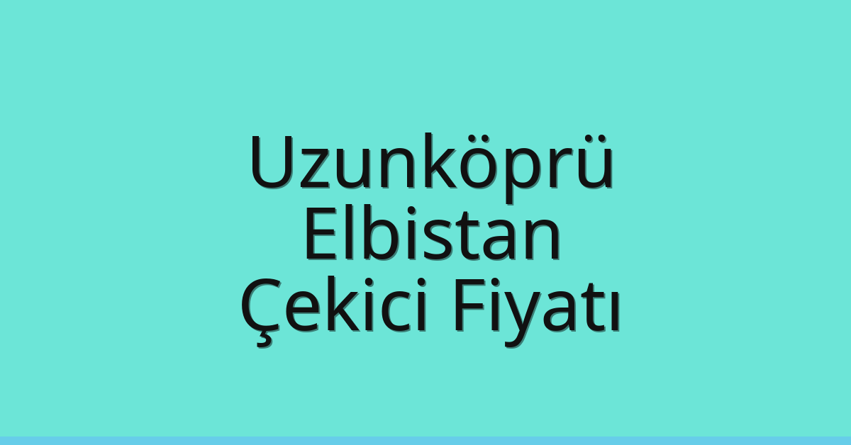 Uzunköprü Çekici Fiyatı – Elbistan Oto Kurtarıcı Ücreti