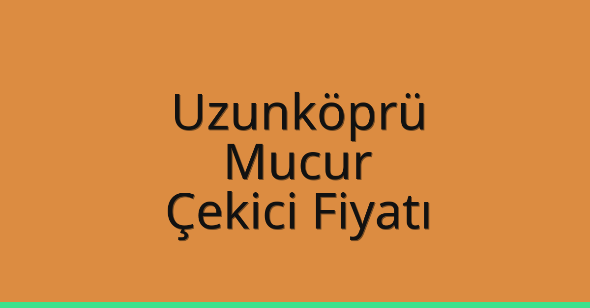 Uzunköprü Çekici Fiyatı – Mucur Oto Kurtarıcı Ücreti