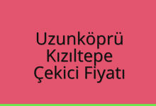Uzunköprü Çekici Fiyatı – Kızıltepe Oto Kurtarıcı Ücreti