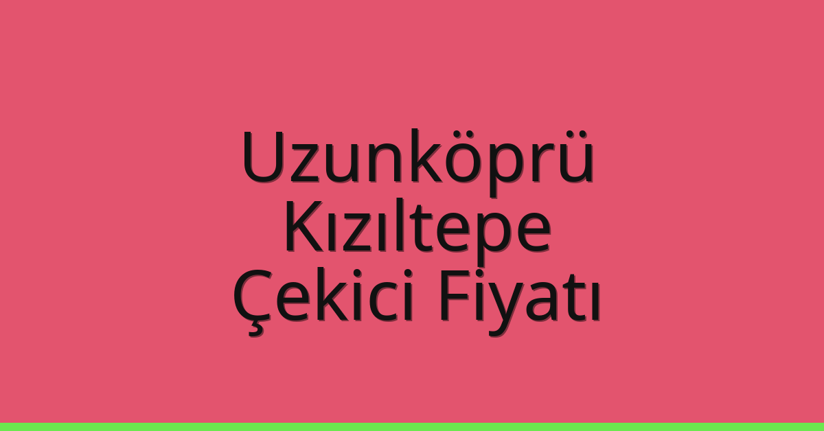 Uzunköprü Çekici Fiyatı – Kızıltepe Oto Kurtarıcı Ücreti