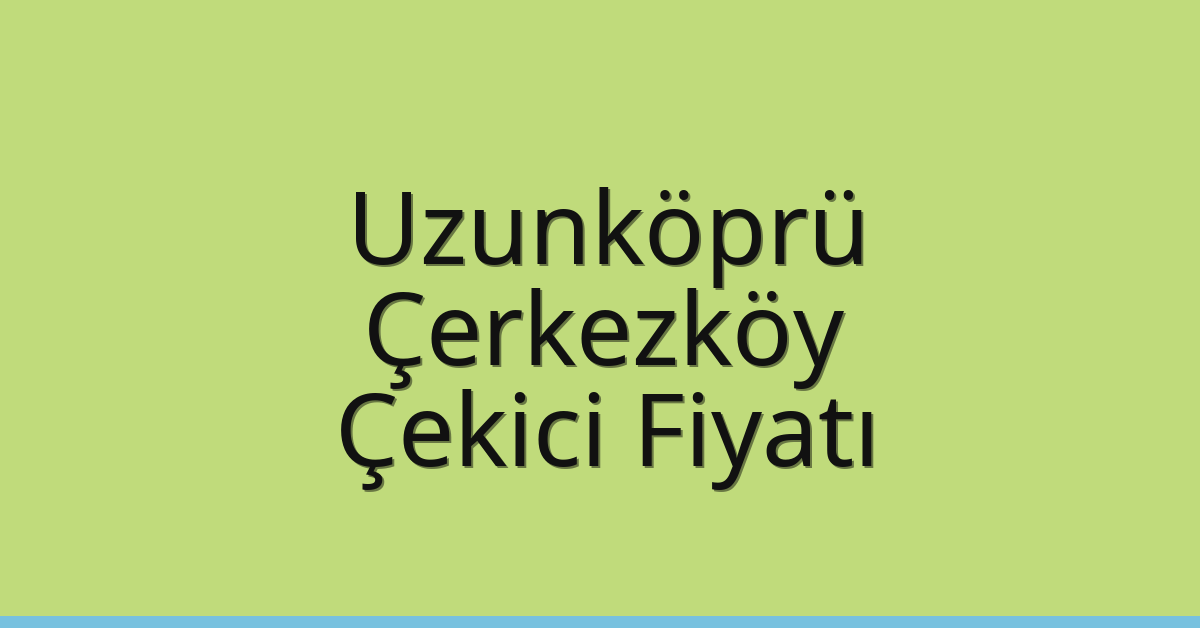 Uzunköprü Çekici Fiyatı – Çerkezköy Oto Kurtarıcı Ücreti Uzunköprü Çekici Fiyatı – Çerkezköy Oto Kurtarıcı Ücreti