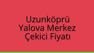 Uzunköprü Çekici Fiyatı – Yalova Merkez Oto Kurtarıcı Ücreti