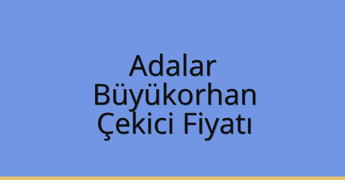 Adalar Çekici Fiyatı – Büyükorhan Oto Kurtarıcı Ücreti