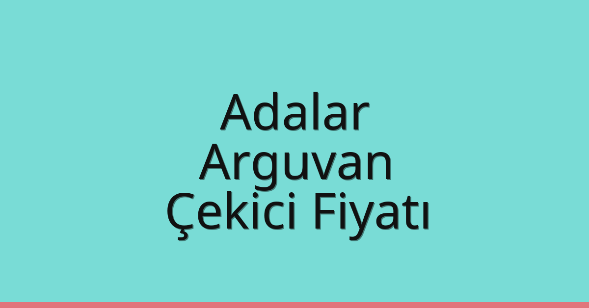 Adalar Çekici Fiyatı – Arguvan Oto Kurtarıcı Ücreti