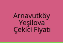 Arnavutköy Çekici Fiyatı – Yeşilova Oto Kurtarıcı Ücreti