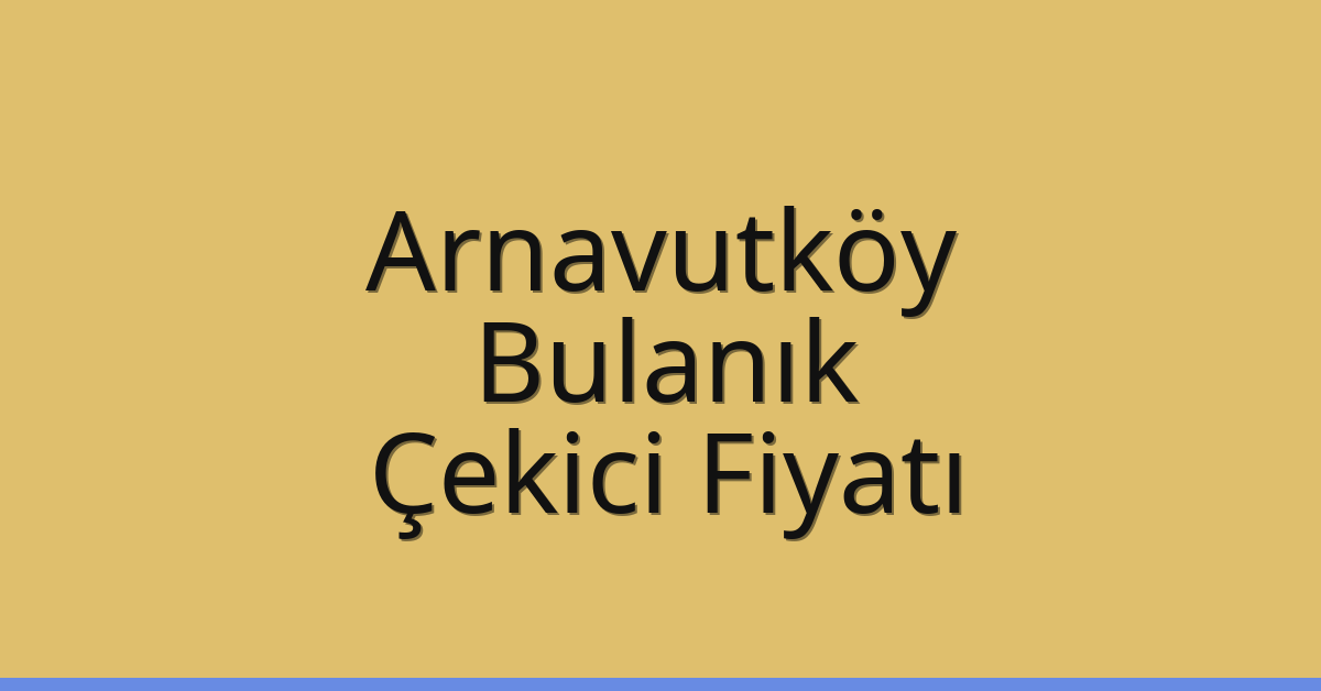 Arnavutköy Çekici Fiyatı – Bulanık Oto Kurtarıcı Ücreti Arnavutköy Çekici Fiyatı – Bulanık Oto Kurtarıcı Ücreti